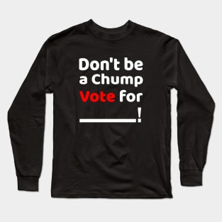 Don't be a Chump, Vote for ___ / Funny Vote Trump Long Sleeve T-Shirt